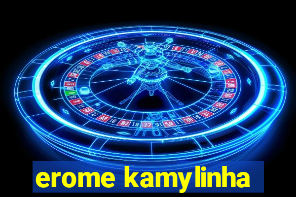 erome kamylinha